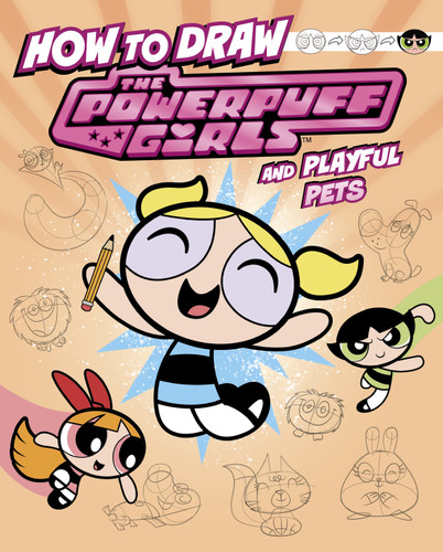 How to Draw the Powerpuff Girls and Playful Pets by Mari Bolte, Patricio Oliver, 9781669075677