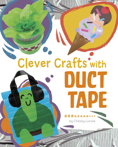 Clever Crafts with Duct Tape by Chelsey Luciow, 9781669076964