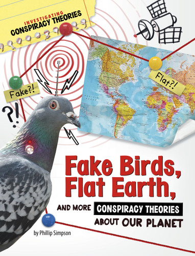 Fake Birds, Flat Earth, and More Conspiracy Theories About Our Planet - 9781669077480 by Phillip W. Simpson, 9781669077480