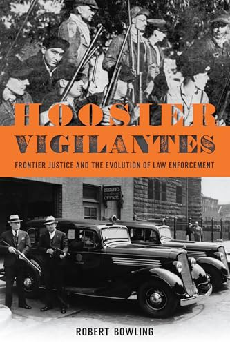 Hoosier Vigilantes (Frontier Justice and the Evolution of Law Enforcement) by Robert Bowling, 9781467157223