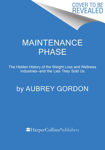 Maintenance Phase (The Hidden History of the Weight Loss and Wellness Industries-and the Lies They Sold Us) by Aubrey Gordon, 9780063264786 Maintenance Phase (The Hidden History of the Weight Loss and Wellness Industries-and the Lies They Sold Us) by Aubrey Gordon, 9780063264786