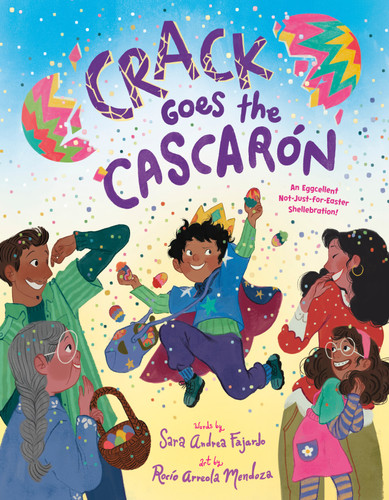 Crack Goes the Cascarón (An Eggcellent Not-Just-for-Easter Shellebration!) by Sara Andrea Fajardo, Rocío Arreola Mendoza, 9780593805671