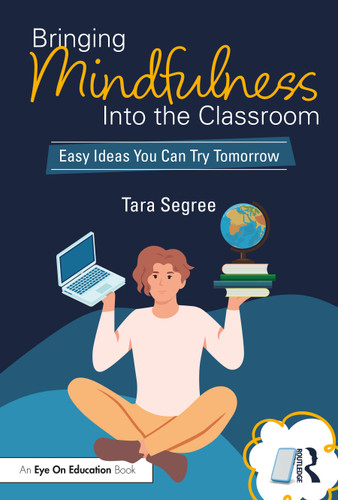 Bringing Mindfulness Into the Classroom (Easy Ideas You Can Try Tomorrow) by Tara Segree, 9781032822501