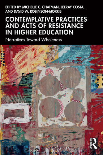 Contemplative Practices and Acts of Resistance in Higher Education (Narratives Toward Wholeness) by Michelle C. Chatman, LeeRay Costa, David W. Robinson-Morris, 9781032725468 Contemplative Practices and Acts of Resistance in Higher Education (Narratives Toward Wholeness) by Michelle C. Chatman, LeeRay Costa, David W. Robinson-Morris, 9781032725468