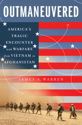 Outmaneuvered (America's Tragic Encounter with Warfare from Vietnam to Afghanistan) by James A. Warren, 9781668004555