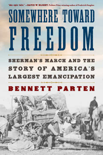 Somewhere Toward Freedom (Sherman's March and the Story of America's Largest Emancipation) by Bennett Parten, 9781668034682 Somewhere Toward Freedom (Sherman's March and the Story of America's Largest Emancipation) by Bennett Parten, 9781668034682