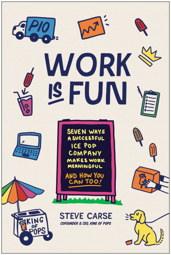 Work Is Fun (Seven Ways a Successful Ice Pop Company Makes Work Meaningful and How You Can Too) by Steve Carse, 9781637746257