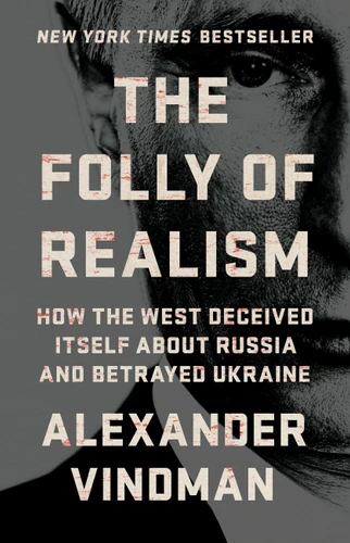 The Folly of Realism (How the West Deceived Itself About Russia and Betrayed Ukraine) by Alexander Vindman, 9781541705043