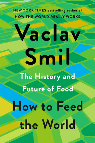 How to Feed the World (The History and Future of Food) by Vaclav Smil, 9780593834510