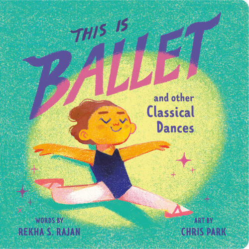 This Is Ballet (And Other Classical Dances) by Rekha S. Rajan, Chris Park, 9780593754160 This Is Ballet (And Other Classical Dances) by Rekha S. Rajan, Chris Park, 9780593754160