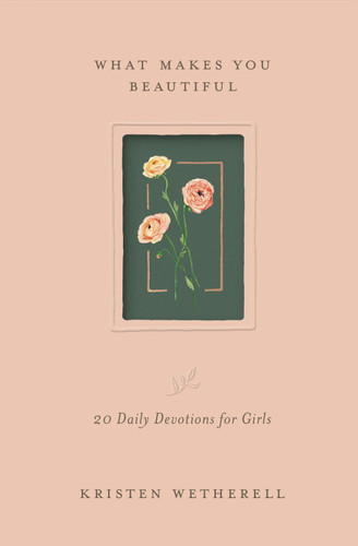 What Makes You Beautiful (20 Daily Devotions for Girls) by Kristen Wetherell, 9781433592485