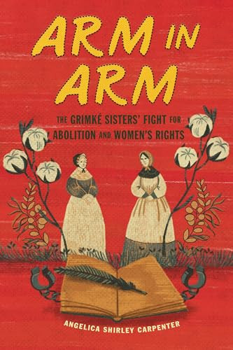 Arm in Arm (The Grimké Sisters' Fight for Abolition and Women's Rights) by Angelica Shirley Carpenter, 9798765627426 Arm in Arm (The Grimké Sisters' Fight for Abolition and Women's Rights) by Angelica Shirley Carpenter, 9798765627426
