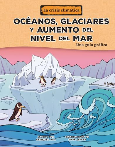 Océanos, glaciares y aumento del nivel del mar (Oceans, Glaciers, and Rising Sea Levels) (Una guía gráfica (A Graphic Guide)) (Spanish Edition) by Christina Hill, Julie Lerche, 9798765662892