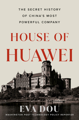 House of Huawei (The Secret History of China's Most Powerful Company) by Eva Dou, 9780593544631