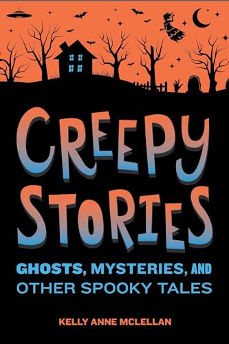 Creepy Stories (Ghosts, Mysteries, and Other Spooky Tales) by Kelly Anne McLellan, 9798886509854 Creepy Stories (Ghosts, Mysteries, and Other Spooky Tales) by Kelly Anne McLellan, 9798886509854