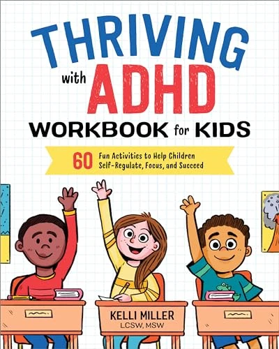 Thriving with ADHD Workbook for Kids (60 Fun Activities to Help Children Self-Regulate, Focus, and Succeed) by Kelli Miller LCSW, MSW, 9781641520416