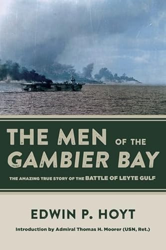 Men of the Gambier Bay (The Amazing True Story of the Battle of Leyte Gulf) by Edwin P. Hoyt, Thomas Moorer, 9781493090372