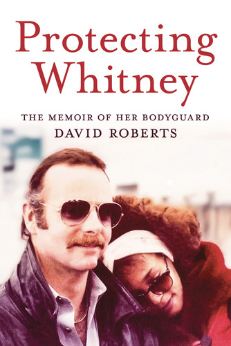 Protecting Whitney (The Memoir of Her Bodyguard) by David Roberts, 9780914090373