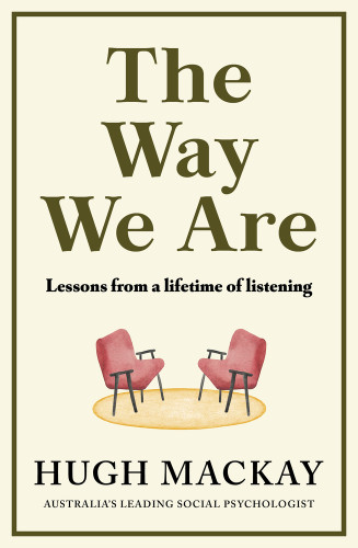 The Way We Are (Lessons from a lifetime of listening) by Hugh Mackay, 9781761470059