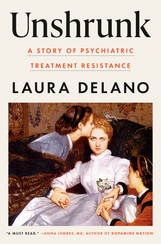 Unshrunk (A Story of Psychiatric Treatment Resistance) by Laura Delano, 9781984880482
