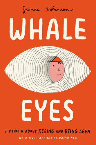 Whale Eyes (A Memoir About Seeing and Being Seen) by James Robinson, Brian Rea, 9780593523957