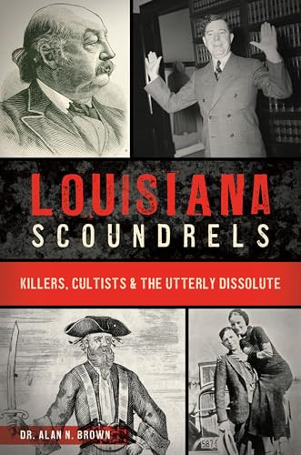 Louisiana Scoundrels (Killers, Cultists & the Utterly Dissolute) by Dr. Alan N. Brown, 9781467159029