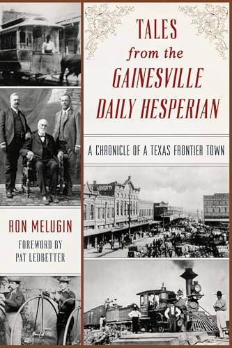 Tales from the Gainesville Daily Hesperian (A Chronicle of a Texas Frontier Town) by Ron Melugin, 9781467157407