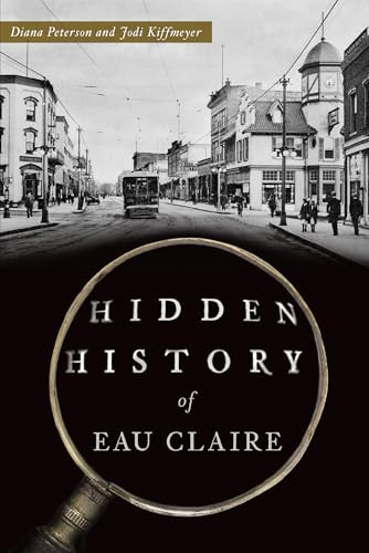 Hidden History of Eau Claire by Diana Peterson, Jodi Kiffmeyer, 9781467157193