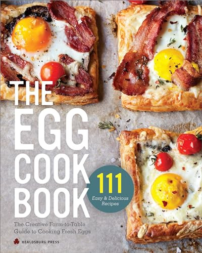 The Egg Cookbook (The Creative Farm-to-Table Guide to Cooking Fresh Eggs) by Healdsburg Press, 9781623153885