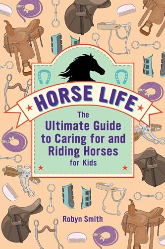 Horse Life (The Ultimate Guide to Caring for and Riding Horses for Kids) - 9781646113453 by Robyn Smith, 9781646113453