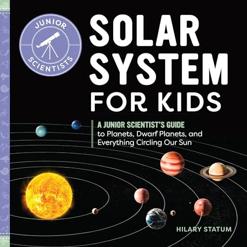Solar System for Kids (A Junior Scientist's Guide to Planets, Dwarf Planets, and Everything Circling Our Sun) by Hilary Statum, 9781646119288