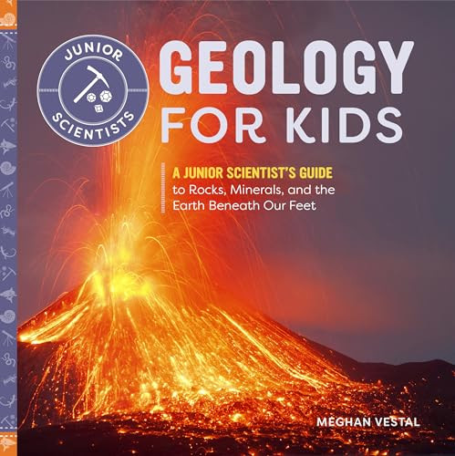 Geology for Kids (A Junior Scientist's Guide to Rocks, Minerals, and the Earth Beneath Our Feet) by Meghan Vestal, 9781647391546