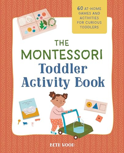 The Montessori Toddler Activity Book (60 At-Home Games and Activities for Curious Toddlers) by Beth Wood, 9781648769207