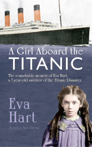 A Girl Aboard the Titanic (The Remarkable Memoir of EVA Hart, a 7-year-old Survivor of the Titanic Disaster) by Eva Hart, Ron Denney, 9781445617145