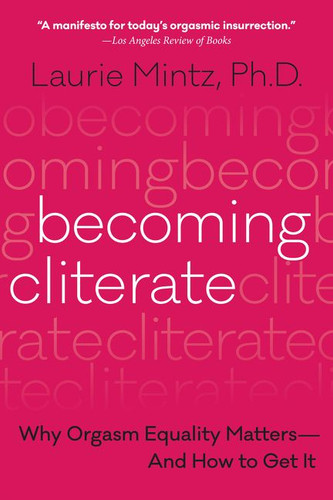 Becoming Cliterate (Why Orgasm Equality Matters--And How to Get It) by Laurie Mintz, 9780062664556