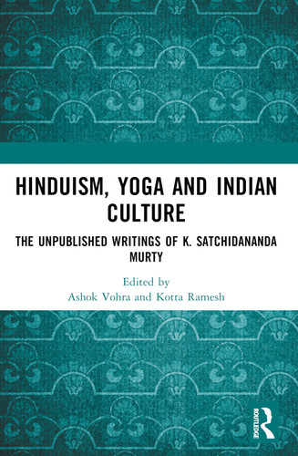 Hinduism, Yoga and Indian Culture (The Unpublished Writings of K. Satchidananda Murty) by Ashok Vohra, Kotta Ramesh, 9781032574448