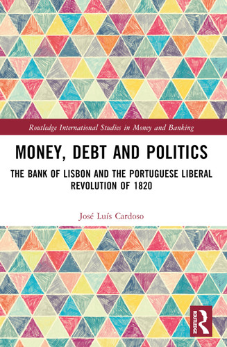 Money, Debt and Politics (The Bank of Lisbon and the Portuguese Liberal Revolution of 1820) by José Luís Cardoso, 9781032409733 Money, Debt and Politics (The Bank of Lisbon and the Portuguese Liberal Revolution of 1820) by José Luís Cardoso, 9781032409733