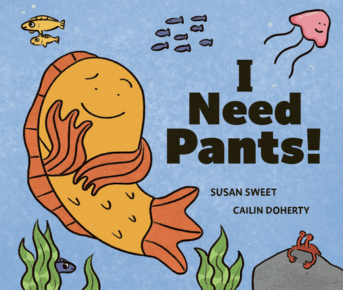 I Need Pants! by Susan Sweet, Cailin Doherty, 9781771476690
