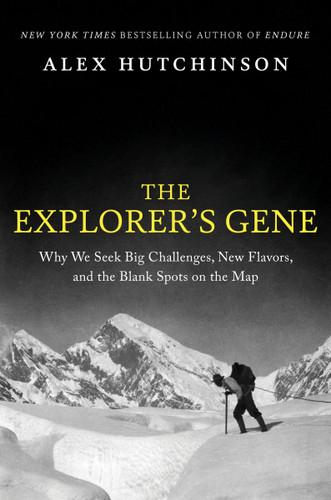 The Explorer's Gene (Why We Seek Big Challenges, New Flavors, and the Blank Spots on the Map) by Alex Hutchinson, 9780063269767