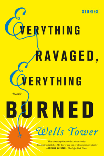 Everything Ravaged, Everything Burned: Stories by Wells Tower, 9780312429294