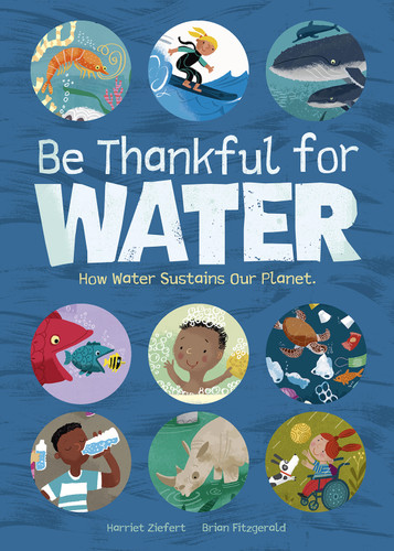 Be Thankful for Water (How water sustains our planet) by Brian Fitzgerald, Harriet Ziefert, 9781636550749