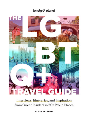 Lonely Planet The LGBTQ+ Travel Guide (Interviews, Itineraries, & Inspiration from Insiders in 50 Proud Places Around the Globe) by Alicia Valenski, 9781837582716