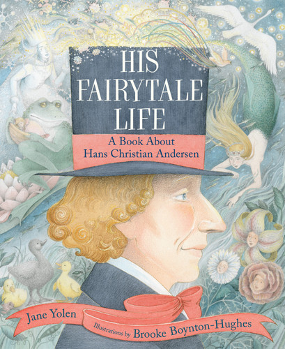 His Fairytale Life (A Book About Hans Christian Andersen) by Jane Yolen, Brooke Boynton-Hughes, 9780823451036