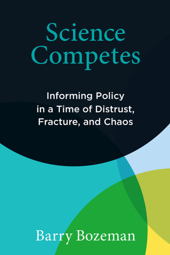 Science Competes (Informing Policy in a Time of Distrust, Fracture, and Chaos) by Barry Bozeman, 9780262552431