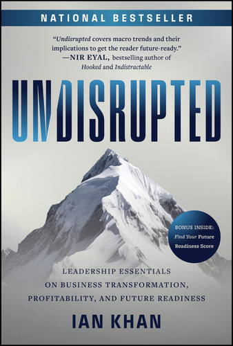 Undisrupted (Leadership Essentials on Business Transformation, Profitability, and Future Readiness) by Ian Khan, 9781394215829