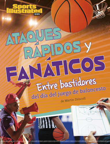 Ataques rápidos y fanáticos: Entre bastidores del día del juego de baloncesto (Spanish Edition) by Martin Driscoll, 9781669090007
