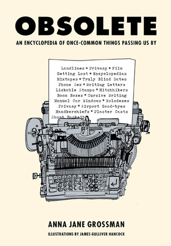 Obsolete (An Encyclopedia of Once-Common Things Passing Us By) by James Gulliver Hancock, Anna Jane Grossman, 9780810978492