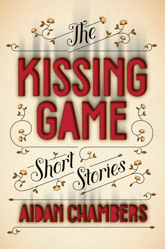 The Kissing Game (Short Stories) by Aidan Chambers, 9781419705311