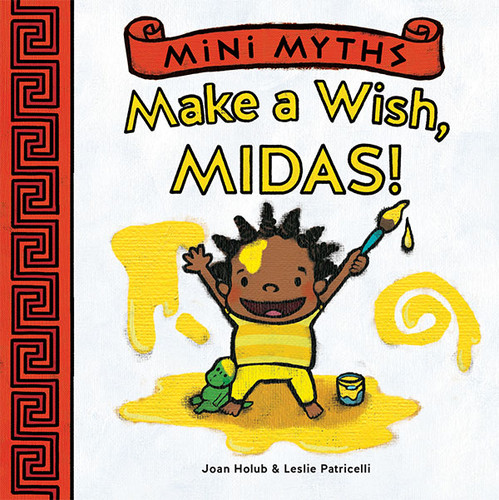 Make a Wish, Midas! (Mini Myths) by Joan Holub, Leslie Patricelli, 9781419709524