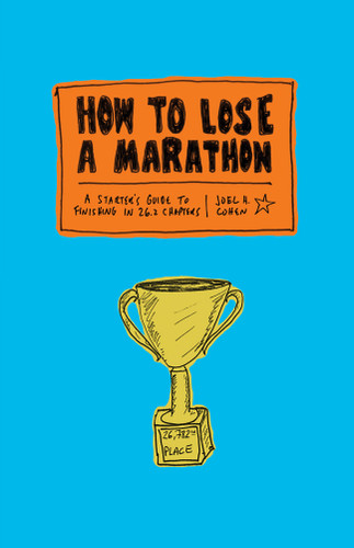 How to Lose a Marathon (A Starter's Guide to Finishing in 26.2 Chapters) by Joel Cohen, 9781419724916